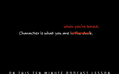 Character is what you are when you’re bored.